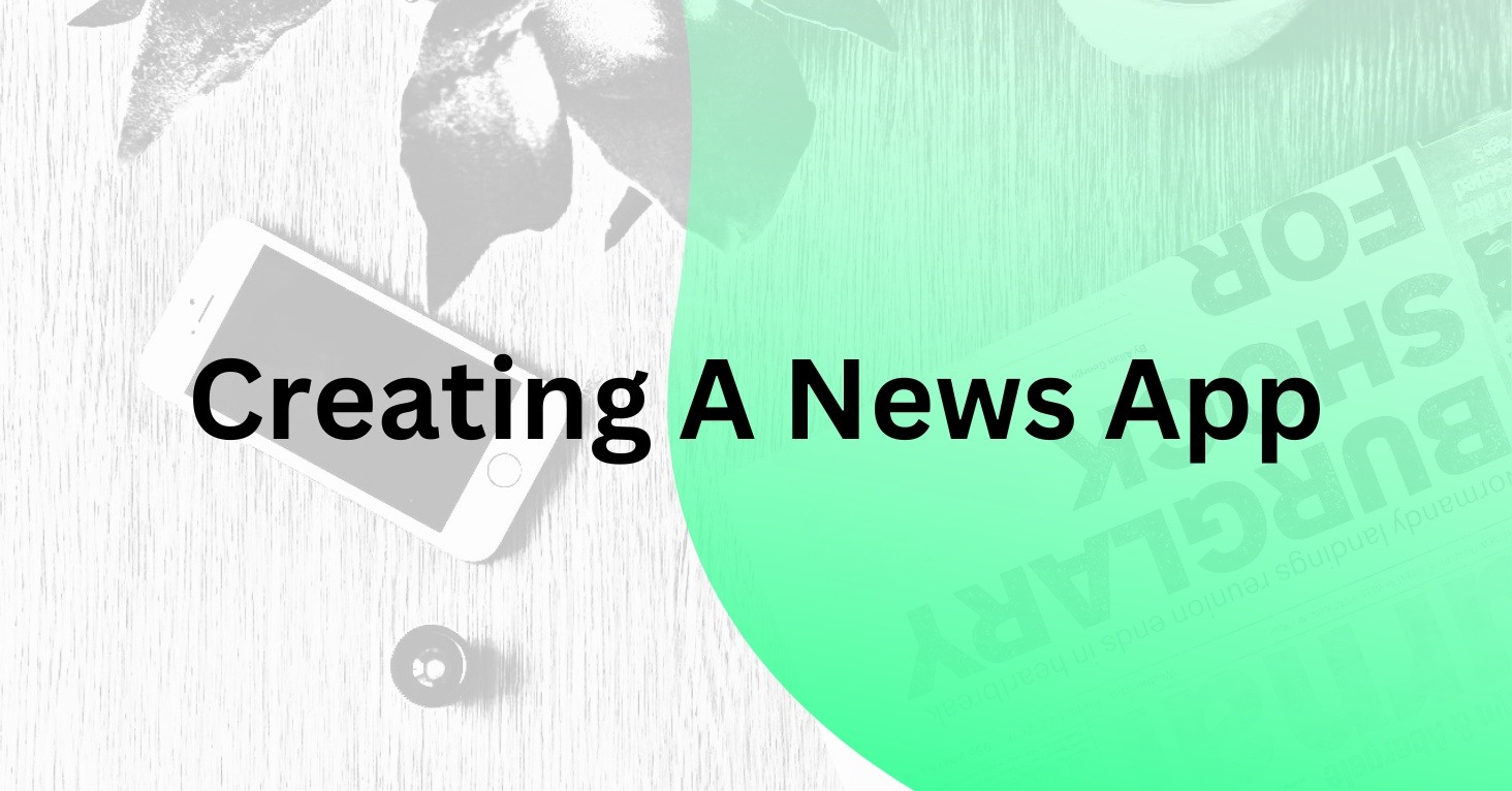 Title "Creating a News App" with a faded background that shows a phone and a newspaper